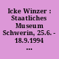 Icke Winzer : Staatliches Museum Schwerin, 25.6. - 18.9.1994 ; Karl-Ernst-Osthaus-Museum Hagen, 4.2. - 16.4.1995