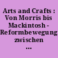 Arts and Crafts : Von Morris bis Mackintosh - Reformbewegung zwischen Kunstgewerbe und Sozialutopie