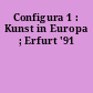 Configura 1 : Kunst in Europa ; Erfurt '91