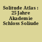 Solitude Atlas : 25 Jahre Akademie Schloss Soliude