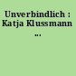 Unverbindlich : Katja Klussmann ...