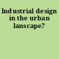Industrial design in the urban lanscape?
