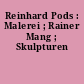 Reinhard Pods : Malerei ; Rainer Mang ; Skulpturen