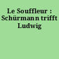 Le Souffleur : Schürmann trifft Ludwig