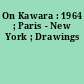 On Kawara : 1964 ; Paris - New York ; Drawings