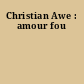 Christian Awe : amour fou