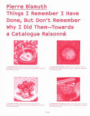 Pierre Bismuth : things I remember I have done, but don't remember why I did them - towards a catalogue raisonné
