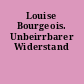 Louise Bourgeois. Unbeirrbarer Widerstand