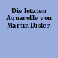 Die letzten Aquarelle von Martin Disler