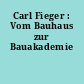 Carl Fieger : Vom Bauhaus zur Bauakademie