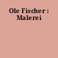 Ole Fischer : Malerei