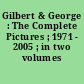 Gilbert & George : The Complete Pictures ; 1971 - 2005 ; in two volumes