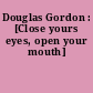 Douglas Gordon : [Close yours eyes, open your mouth]