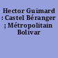 Hector Guimard : Castel Béranger ; Métropolitain Bolivar