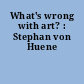 What's wrong with art? : Stephan von Huene