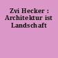 Zvi Hecker : Architektur ist Landschaft