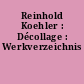 Reinhold Koehler : Décollage : Werkverzeichnis