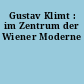 Gustav Klimt : im Zentrum der Wiener Moderne