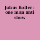 Julius Koller : one man anti show