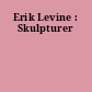 Erik Levine : Skulpturer