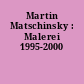 Martin Matschinsky : Malerei 1995-2000