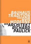 Bauhaus-Tradition und DDR-Moderne : Der Architekt Richard Paulick