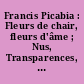 Francis Picabia : Fleurs de chair, fleurs d'âme ; Nus, Transparences, Tableaux abstraits