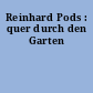 Reinhard Pods : quer durch den Garten