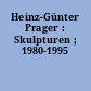 Heinz-Günter Prager : Skulpturen ; 1980-1995