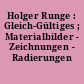 Holger Runge : Gleich-Gültiges ; Materialbilder - Zeichnungen - Radierungen