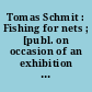 Tomas Schmit : Fishing for nets ; [publ. on occasion of an exhibition from January 13 to February 26, 1994 in New York and from May 27 to July 1, 1994 in Colgne]