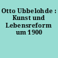 Otto Ubbelohde : Kunst und Lebensreform um 1900