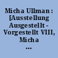 Micha Ullman : [Ausstellung Ausgestellt - Vorgestellt VIII, Micha Ullman für Daniel Sigloch, 13. März bis 24. April 2005]