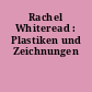 Rachel Whiteread : Plastiken und Zeichnungen