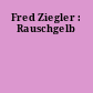 Fred Ziegler : Rauschgelb