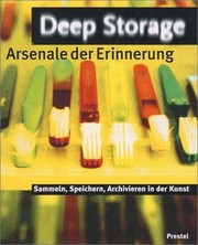 Deep Storage : Arsenale der Erinnerung ; Sammeln, Speichern, Archivieren in der Kunst