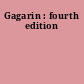 Gagarin : fourth edition
