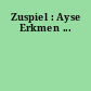Zuspiel : Ayse Erkmen ...