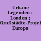 Urbane Legenden : London ; Großstädte-Projekt Europa ...