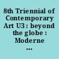 8th Triennial of Contemporary Art U3 : beyond the globe : Moderne galerija, Ljubljana, 3 June - 18 September 2016