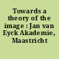 Towards a theory of the image : Jan van Eyck Akademie, Maastricht 1996