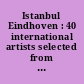 Istanbul Eindhoven : 40 international artists selected from 18 years of the Istanbul Biennial : A short guide