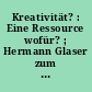 Kreativität? : Eine Ressource wofür? ; Hermann Glaser zum 65.Geburtstag gewidmet vom Deutschen Werkbund Bayern
