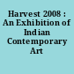 Harvest 2008 : An Exhibition of Indian Contemporary Art