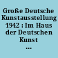 Große Deutsche Kunstausstellung 1942 : Im Haus der Deutschen Kunst zu München : Juli bis auf weiteres