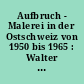 Aufbruch - Malerei in der Ostschweiz von 1950 bis 1965 : Walter Burger ... ; [anlässlich der Ausstellung "Aufbruch - Malerei in der Ostschweiz von 1950 bis 1965" im Kunstmuseum St. Gallen, 8. Mai bis 22. August 1993]
