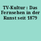 TV-Kultur : Das Fernsehen in der Kunst seit 1879