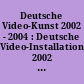 Deutsche Video-Kunst 2002 - 2004 : Deutsche Video-Installations-Kunst 2002 - 2004 ; Medien Raum-Wettbewerb 2004