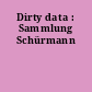 Dirty data : Sammlung Schürmann