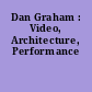 Dan Graham : Video, Architecture, Performance